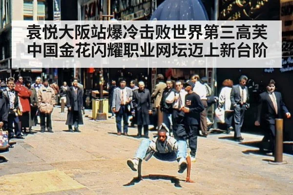 袁悦大阪站爆冷击败世界第三高芙 中国金花闪耀职业网坛迈上新台阶